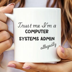 May include: White ceramic coffee mug with black text that reads "Trust me I'm a computer systems admin allegedly".