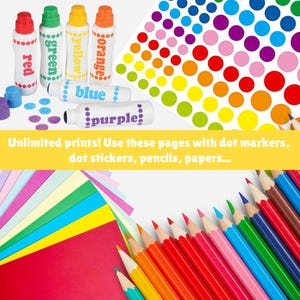 May include: A set of colorful dot markers in red, green, yellow, orange, blue, and purple. The markers are arranged in a row with the caps off. There are also colorful dot stickers, pencils, and paper in the image. The text "Unlimited prints! Use these pages with dot markers, dot stickers, pencils, papers..." is written in yellow on a white background.