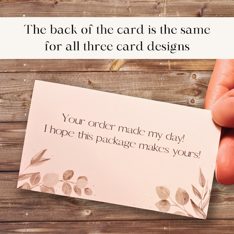 May include: A pink card with a floral design and the text "Your order made my day! I hope this package makes yours!" The back of the card is the same for all three card designs.
