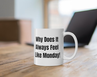 Why Does It Always Feel Like Monday Mug | White Ceramic 11oz