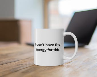 I Dont Have The Energy For This Funny Mug Ceramic Coffee Cup Gift