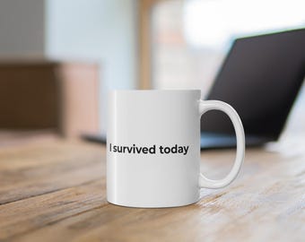 I Survived Today Funny Mug Ceramic Coffee Cup Gift