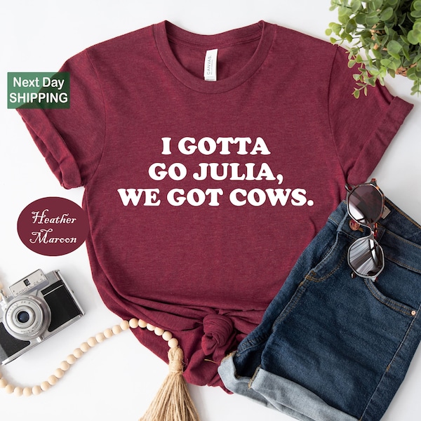 I Gotta Go Julia We Got Cows Shirt, 90s Movie Nostalgia Tee