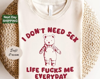 I Don't Need Sex Life Fucks me Everyday, Funny Shirts, Sarcastic Shirts, Gift to Friend, Meme Shirts, Funny Shirts, Joke Shirts, Friend Gift