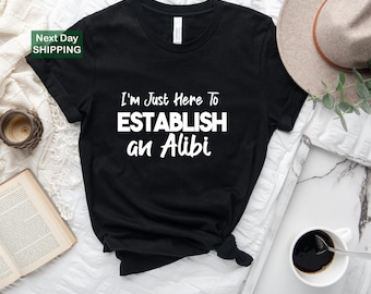 I'm Just Here To Establish An Alibi, Funny Quotes Shirts, Sarcastic Shirts, Joke Shirts, Funny Men Shirts, Fitness Shirts, Novelty Shirts