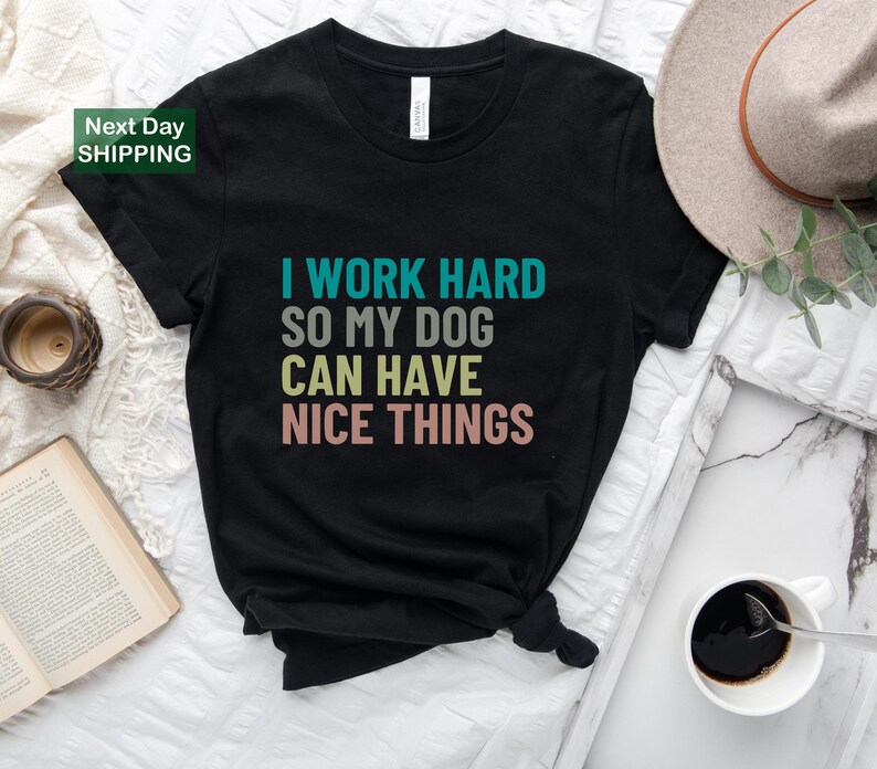 I Work Hard so My Dogs Can Have Nice Things, Dog Shirts, Dog Lover Gift