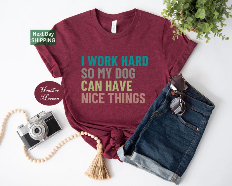 I Work Hard so My Dogs Can Have Nice Things, Dog Shirts, Dog Lover Gift