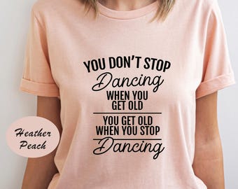 No dejas de bailar cuando envejeces, camiseta de bailarina, camiseta de bailarina linda, regalo para bailarina, camiseta de profesor de baile, camiseta de baile divertida