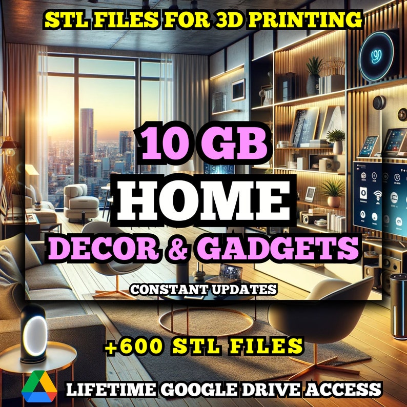 May include: A living room interior with a large window overlooking a city skyline. The text "10 GB HOME DECOR & GADGETS" is displayed in pink letters. The text "CONSTANT UPDATES" is displayed in white letters. The text "+600 STL FILES" is displayed in white letters. The text "LIFETIME GOOGLE DRIVE ACCESS" is displayed in white letters.