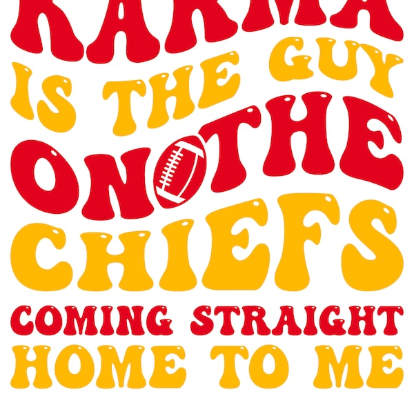Karma Is The Guy On The Chiefs Coming Straight Home To Me, PNG File, Digital Download
