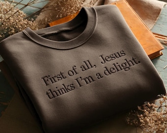 Sweat-shirt brodé tout d'abord, Jésus pense que je suis un délice, vêtement chrétien minimaliste