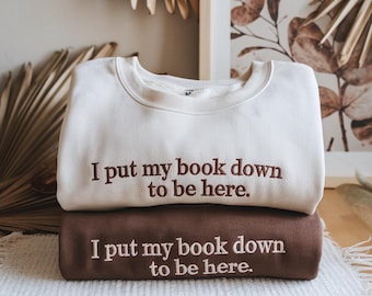 Embroidered Book Lover Sweatshirt: &quot;I Put My Book Down To Be Here&quot;