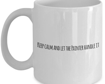 Painter coffee mug, funny gifts for painter for men women new job graduate keep calm and let the painter handle it