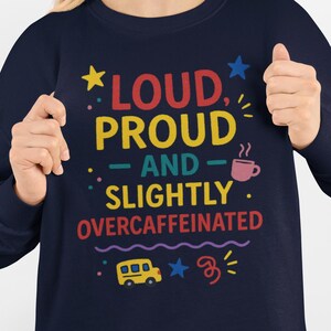 Loud Proud Overcaffeinated Sweatshirt: Funny Teacher Crewneck