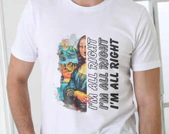 I am all right, Monalisa shirt, mona Lisa, Funny Sayings Shirt, Humorous Shirt,Funny Saying Shirt,Gift for Her, funny shirt, Humor Shirt