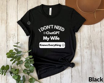 Funny Wife Knowledge T-shirt - Humorous ChatGPT Marriage Tee - Quirky 'My Wife Knows Everything' Shirt - Perfect Gift for Spouse or Partner