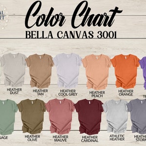 May include: Color chart of Bella Canvas 3001 t-shirts in various colors, including Natural, Heather Dust, Heather Tan, Heather Cool Grey, Heather Peach, Heather Orange, Heather Team Purple, Sage, Heather Olive, Heather Mauve, Heather Cardinal, Athletic Heather, and Heather Storm.