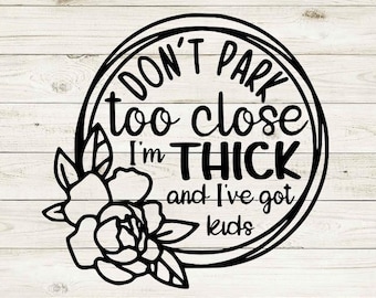 Don't Park Too Close I'm Thick | Car, Tumbler, Laptop, Vinyl Decal