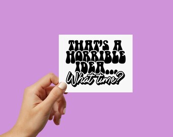 That’s a Horrible Idea, What Time? | Sarcastic Vinyl Sticker |Funny Car Decal