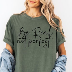 Comfort Colors Mental Health Shirt Be Real Not Perfect Shirt Positive Affirmation T-Shirt Mental Health Matters Shirt Inspirational Shirts