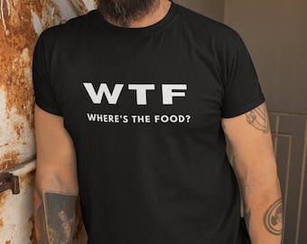WTF Where's The Food Men's Tshirt, WTF Shirt, Funny Mens Tee, Food Lover Shirt, Fun Quote Tee, Sarcastic Tshirt, Gift For Dad Foodie Men Tee