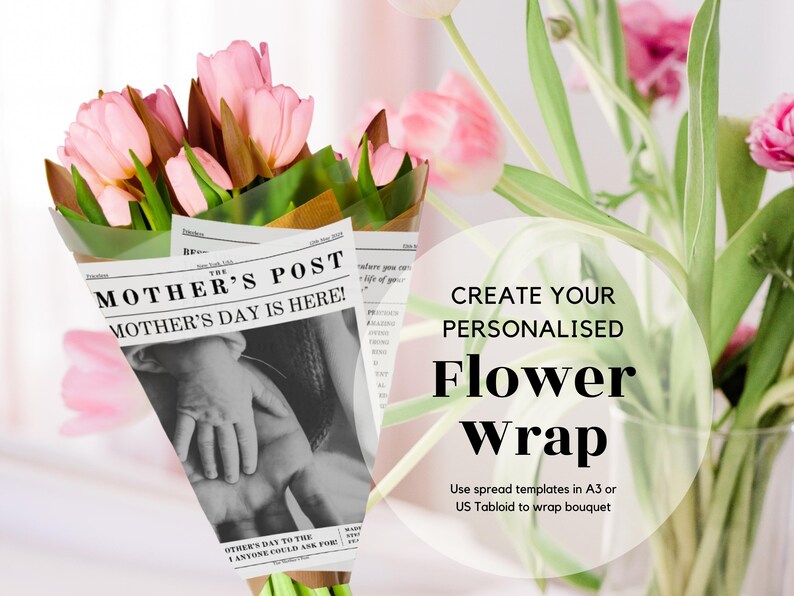May include: A bouquet of pink tulips wrapped in a newspaper with the headline "Mother's Post Mother's Day is Here!"  The text "Create Your Personalised Flower Wrap" is superimposed on the image.  Use spread templates in A3 or US Tabloid to wrap bouquet.