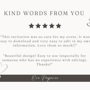 May include: Five star review with text that reads "This invitation was so cute for my event. It was easy to download and very easy to edit in my own information. Love them so much!" and "Beautiful design! Easy to use (especially for someone who has no experience with editing). Thanks!"  The text is below the words "Kind Words From You" and above the text "Eve Paperie".