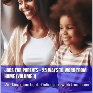 Jobs for parents - 25 Ways to Work from Home (Volume 1) : Working mom book -Online jobs work from home