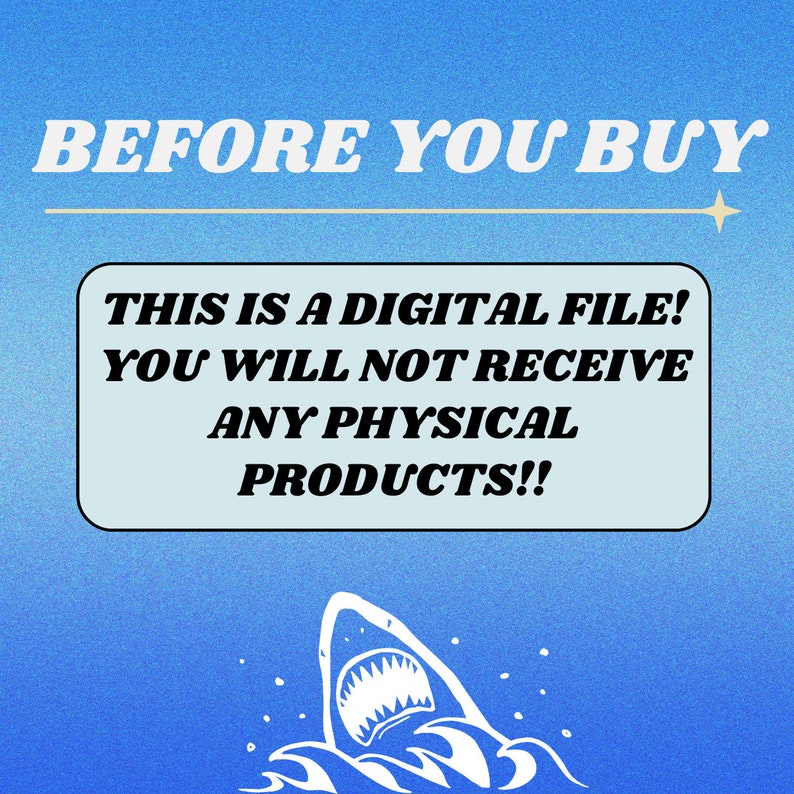 May include: A blue background with a white speech bubble that says "THIS IS A DIGITAL FILE! YOU WILL NOT RECEIVE ANY PHYSICAL PRODUCTS!!"  A white shark with an open mouth is jumping out of the water.