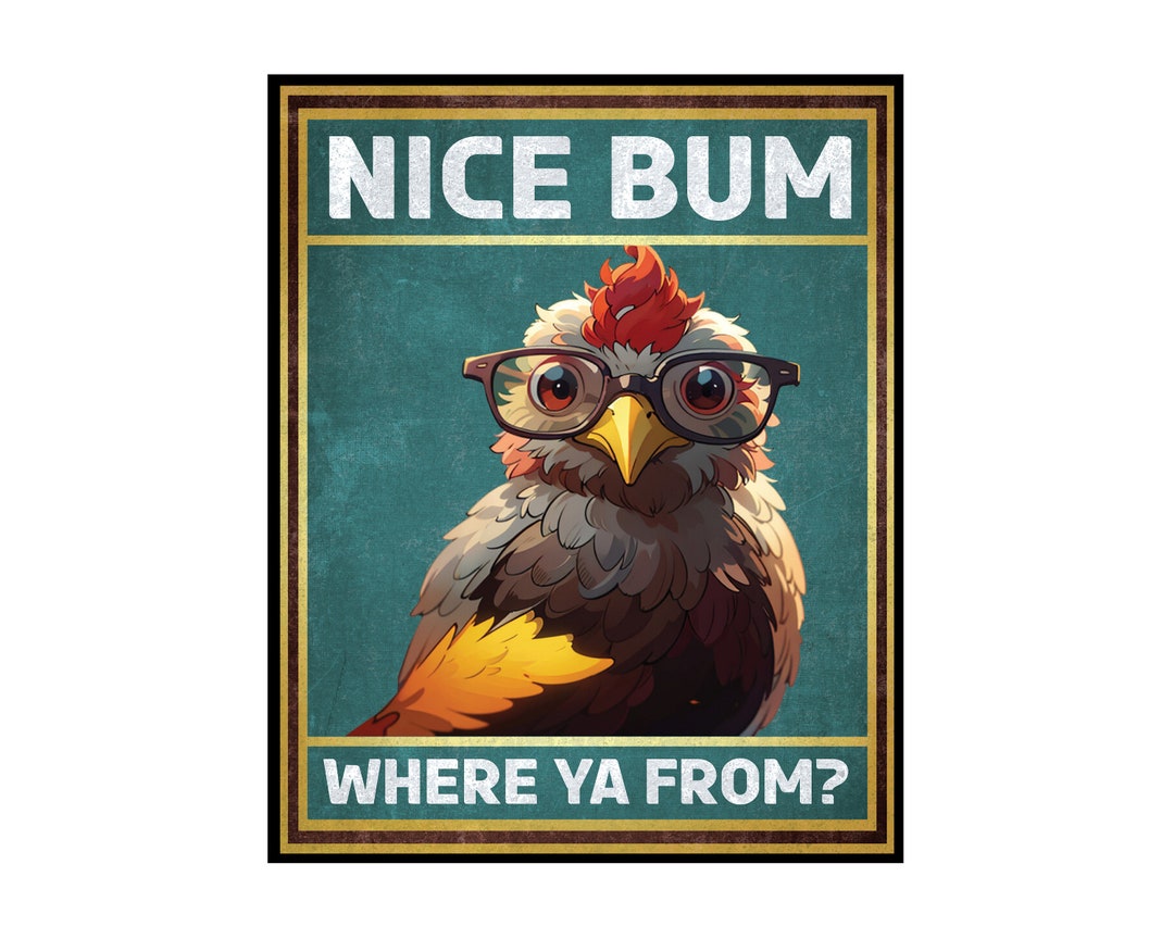 Nice Bum Where Ya From Poster Chicken Print Cool Chicken Wall Art Funny