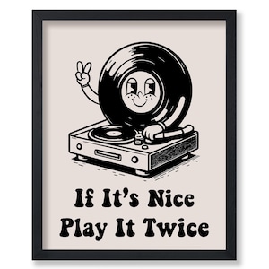 May include: Black and white illustration of a vinyl record playing on a turntable. The record has a face and is giving a peace sign. The text below reads "If It's Nice Play It Twice".