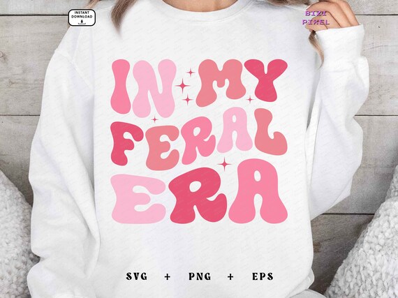 In My Feral Era : Svg Png (Digital Download)