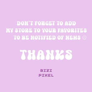 May include: White text on a light purple background with the message "DON'T FORGET TO ADD MY STORE TO YOUR FAVORITES TO BE NOTIFIED OF NEWS" and the word "THANKS" in a retro font. Below the text is the word "BIZI PIXEL" in a smaller font.
