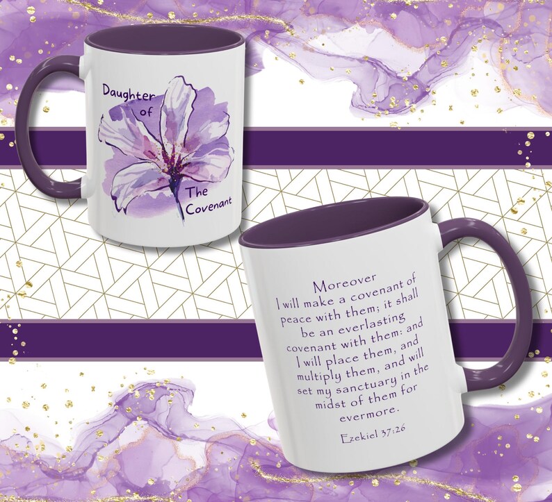 May include: White ceramic mug with a purple rim and handle. The mug features a watercolor illustration of a purple flower with the text "Daughter of The Covenant". The back of the mug has a purple rim and handle and features the text "Moreover I will make a covenant of peace with them: it shall be an everlasting covenant with them and I will place them, and multiply them, and will set my sanctuary in the midst of them for evermore. Ezekiel 37:26".