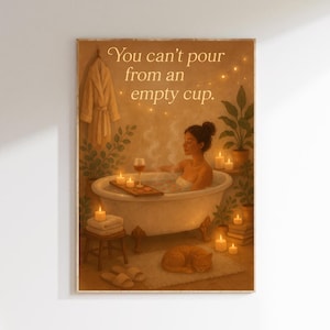 Self Care Wall Art - You Can’t Pour From an Empty Cup Print, Cozy Bathroom Decor, Mental Health Reminder Poster, Relaxation Aesthetic Art