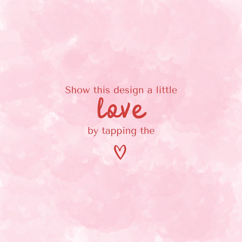 May include: Pink watercolor background with the text "Show this design a little love by tapping the heart".