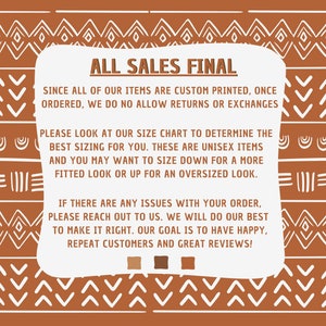 May include: White text on a brown background with a geometric pattern. The text reads "ALL SALES FINAL" and explains that all items are custom printed and returns or exchanges are not allowed. The text also includes information about sizing and customer service.