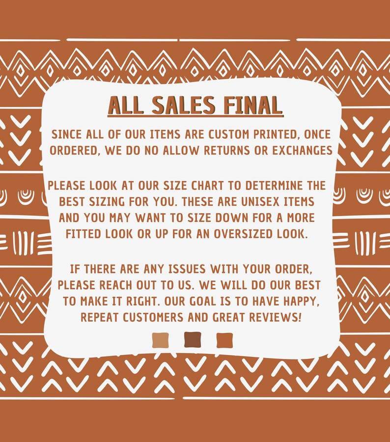 May include: A white text box with a brown border and a brown background. The text box contains the text "ALL SALES FINAL" and explains that all items are custom printed and returns or exchanges are not allowed. The text box also includes information about sizing and how to contact the seller if there are any issues with an order.