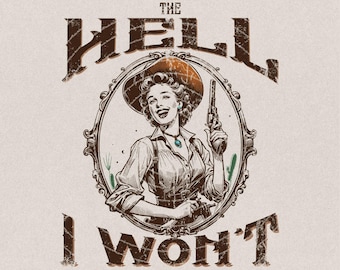The Hell I Won&#39;t, Vintage Cowgirl Style, PNG Sublimations, Western Sublimations, Designs Downloads, Cowboy Shirt Design,Sublimation Download