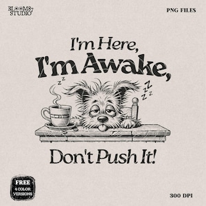 I'm Here I'm Awake Don't Push It PNG, Sublimation Design, Tired Dog, Sarcastic Quote, Hand drawn  Cartoon, Dog Lover, Funny Coffee Lover Png