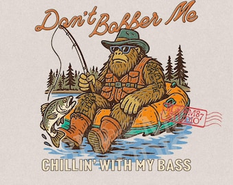 Funny Bigfoot Fishing PNG, Don’t Bobber Me Bass Design, Cryptid Angler Png, Sasquatch Fishing Meme, Chillin with My Bass, Summer fishing Png