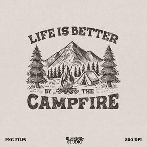 Life is Better by the Campfire PNG, Camping Outdoor Adventure Graphic, Campfire Tent, Camping sublimation PNG, Outdoor png, Digital Download