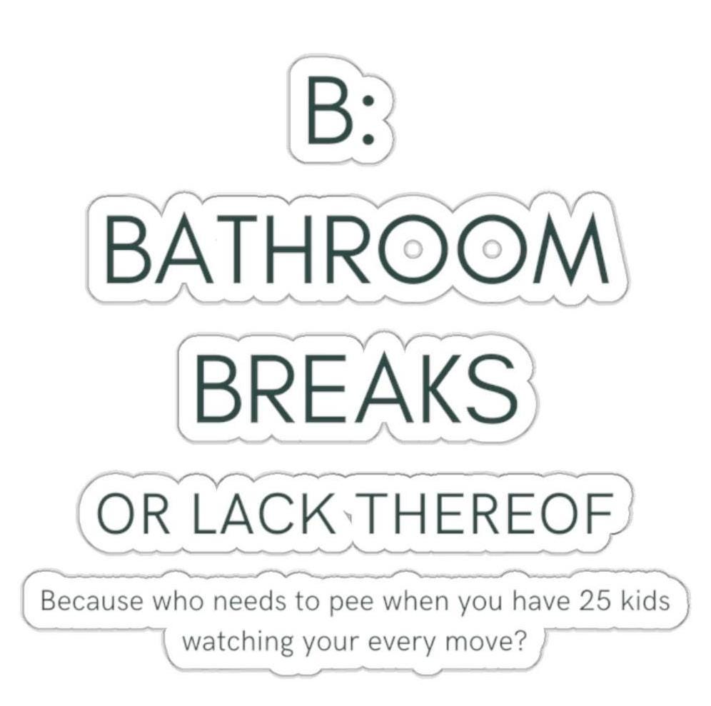 B: Bathroom Break Kiss-Cut Teacher Sticker Decal