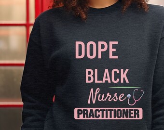 Dope Black Nurse Practitioner Sweatshirt – Unisex Nurse Gift