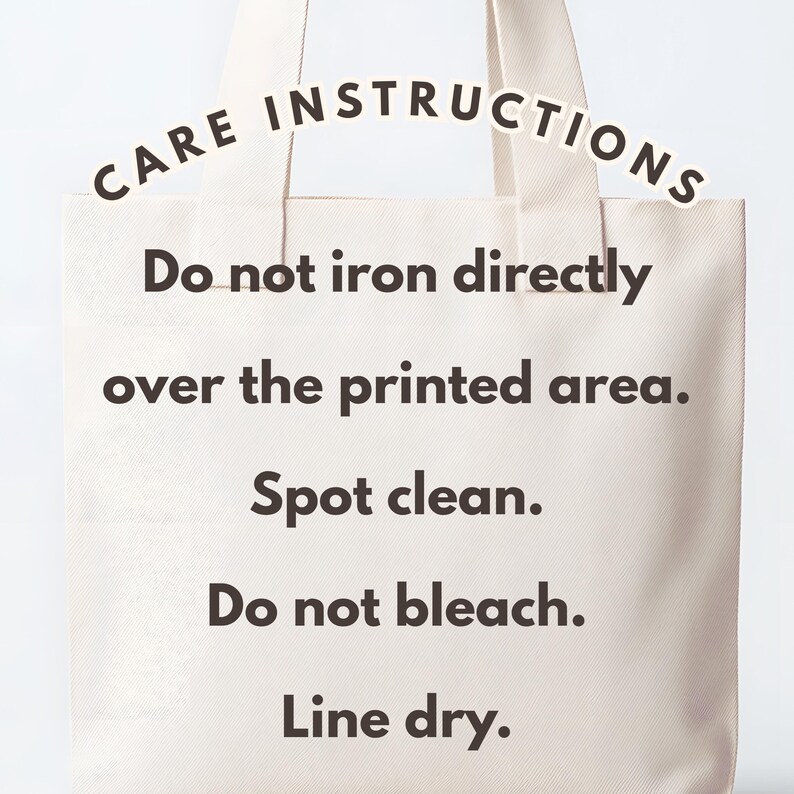 May include: Cream tote bag with black text stating "CARE INSTRUCTIONS." The instructions advise against ironing the printed area, recommend spot cleaning, and prohibit bleaching. It also suggests line drying.