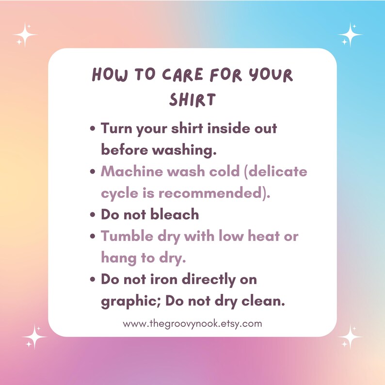 May include: A white rectangular graphic on a gradient background provides shirt care instructions. The text includes washing instructions: turn inside out, machine wash cold, do not bleach, tumble dry low, and do not iron directly on graphic.