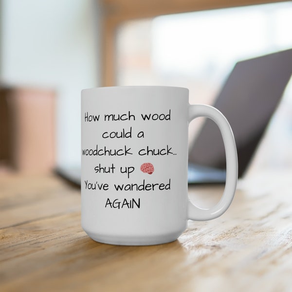 How Much Wood, Wandering Brain-15 oz. White Ceramic Mug, Funny or Silly Mug, ADD/ADHD Wandering Brain,Great Gift for Him, Great Gift for Her