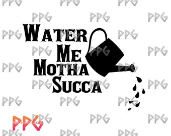 Water Me Mutha Succa SVG & PNG