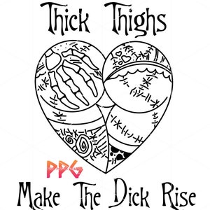 May include: Black and white graphic design featuring a heart shape with the words "Thick Thighs" above and "Make The Dick Rise" below. The heart is divided into sections with various illustrations, including a skeleton hand.
