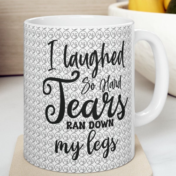 Funny "Tears Ran Down My Legs" White Ceramic Coffee Mug 11oz | Laughing Emoji Pattern Background